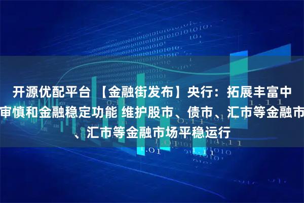 开源优配平台 【金融街发布】央行：拓展丰富中央银行宏观审慎和金融稳定功能 维护股市、债市、汇市等金融市场平稳运行