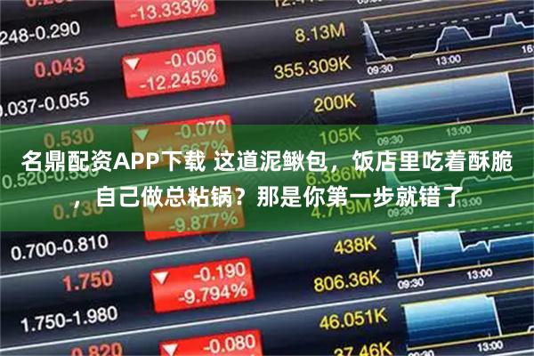 名鼎配资APP下载 这道泥鳅包，饭店里吃着酥脆，自己做总粘锅？那是你第一步就错了