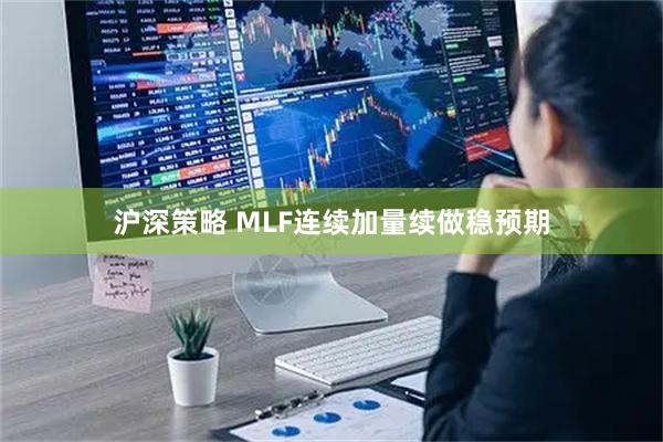 沪深策略 MLF连续加量续做稳预期